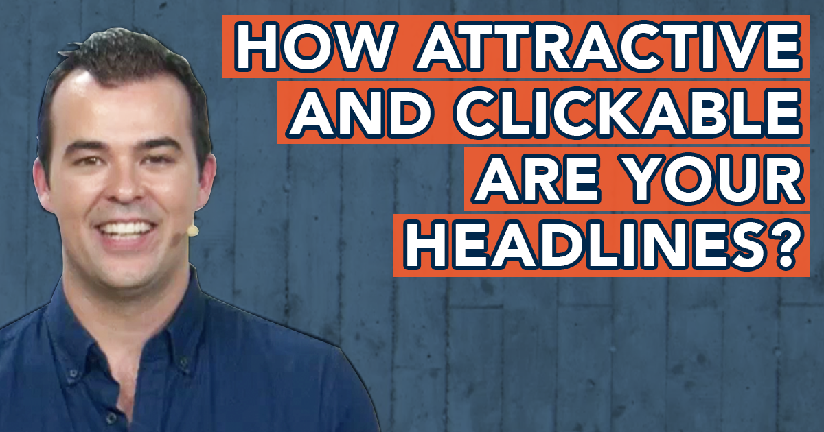 HOW ATTRACTIVE AND CLICKABLE ARE YOUR HEADLINES